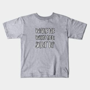 Wake Me When You Shut Up Kids T-Shirt